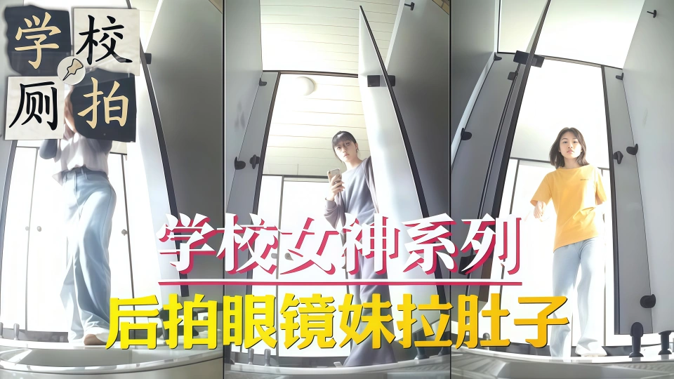 【学校厕拍】学校女神系列后拍眼镜妹拉肚子