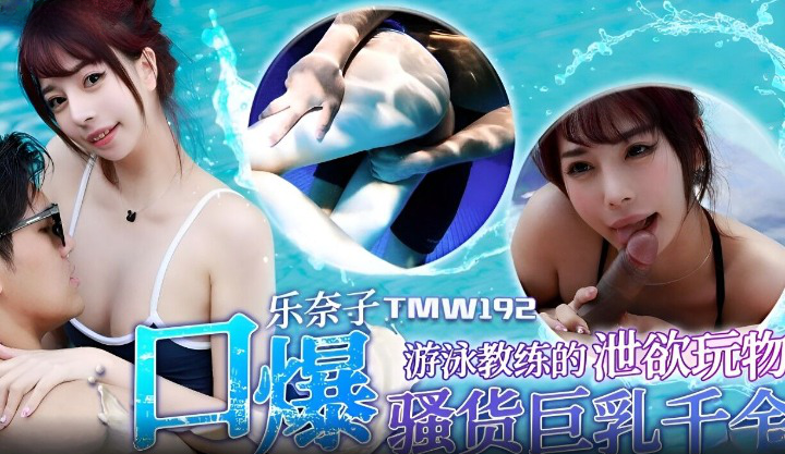 TMW-192（天美传媒）游泳教练的泄欲玩物-乐奈子