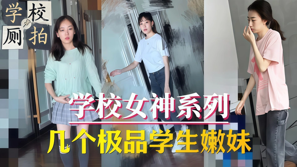 【学校厕拍】学校女神系列几个极品学生嫩妹